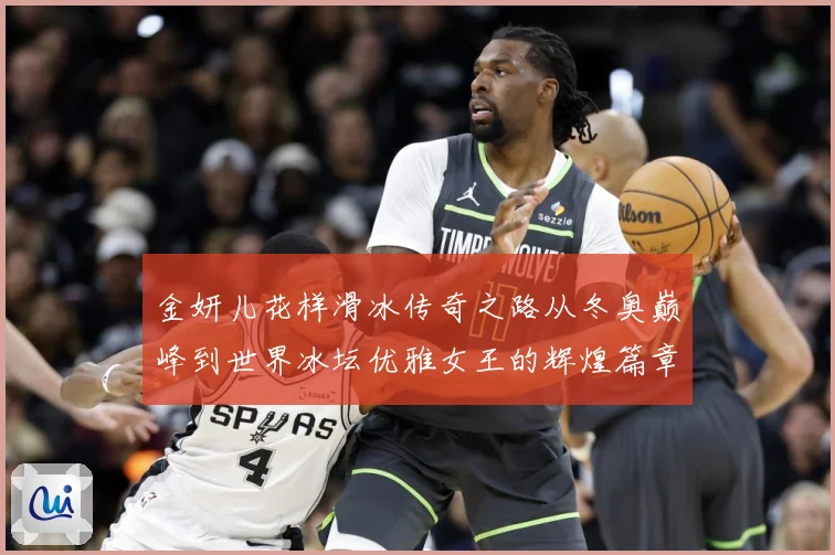金妍儿花样滑冰传奇之路从冬奥巅峰到世界冰坛优雅女王的辉煌篇章